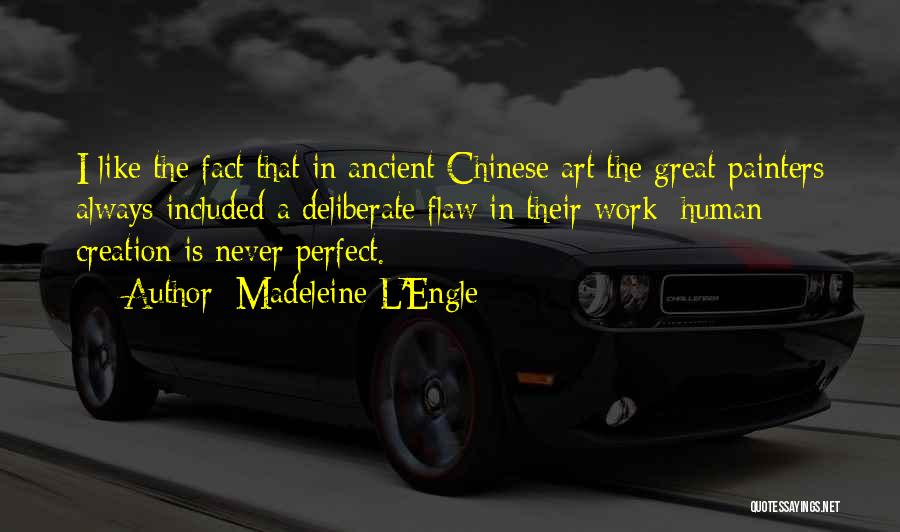 Madeleine L'Engle Quotes: I Like The Fact That In Ancient Chinese Art The Great Painters Always Included A Deliberate Flaw In Their Work: