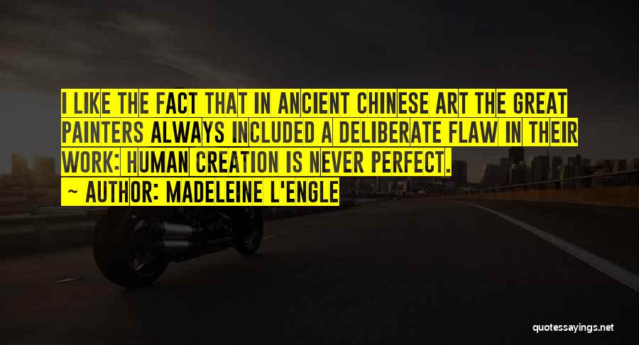 Madeleine L'Engle Quotes: I Like The Fact That In Ancient Chinese Art The Great Painters Always Included A Deliberate Flaw In Their Work: