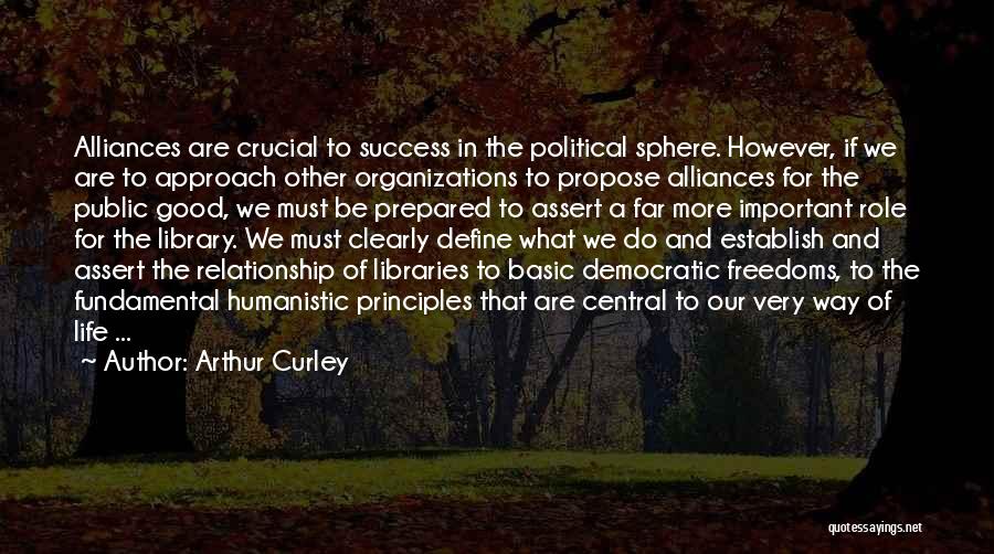 Arthur Curley Quotes: Alliances Are Crucial To Success In The Political Sphere. However, If We Are To Approach Other Organizations To Propose Alliances