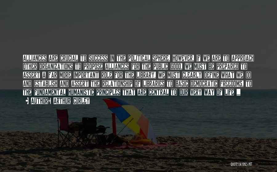 Arthur Curley Quotes: Alliances Are Crucial To Success In The Political Sphere. However, If We Are To Approach Other Organizations To Propose Alliances