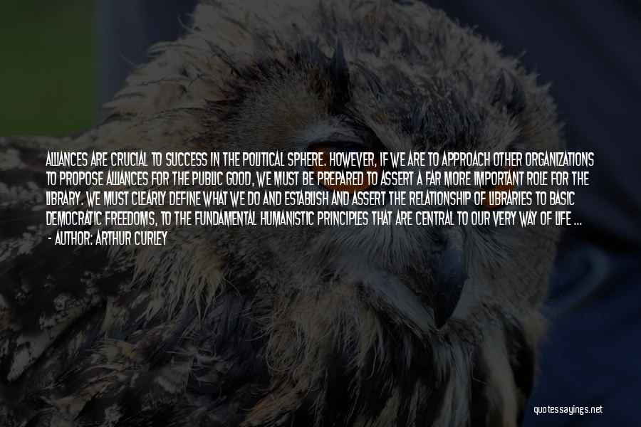 Arthur Curley Quotes: Alliances Are Crucial To Success In The Political Sphere. However, If We Are To Approach Other Organizations To Propose Alliances