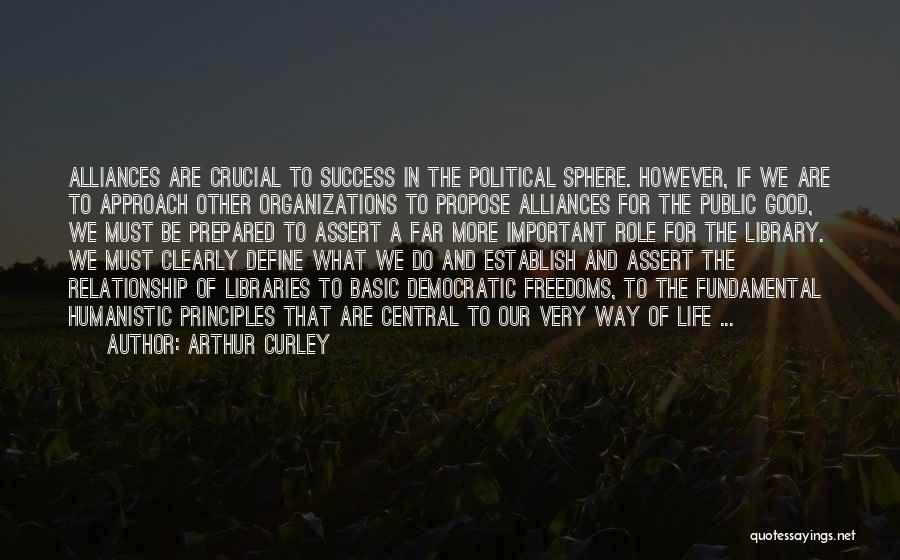 Arthur Curley Quotes: Alliances Are Crucial To Success In The Political Sphere. However, If We Are To Approach Other Organizations To Propose Alliances