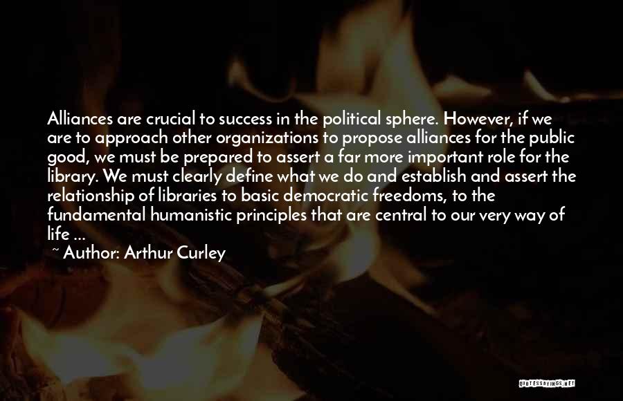 Arthur Curley Quotes: Alliances Are Crucial To Success In The Political Sphere. However, If We Are To Approach Other Organizations To Propose Alliances