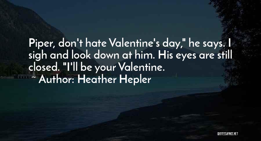 Heather Hepler Quotes: Piper, Don't Hate Valentine's Day, He Says. I Sigh And Look Down At Him. His Eyes Are Still Closed. I'll