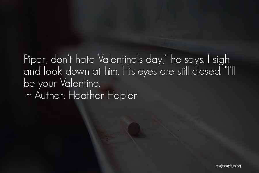 Heather Hepler Quotes: Piper, Don't Hate Valentine's Day, He Says. I Sigh And Look Down At Him. His Eyes Are Still Closed. I'll