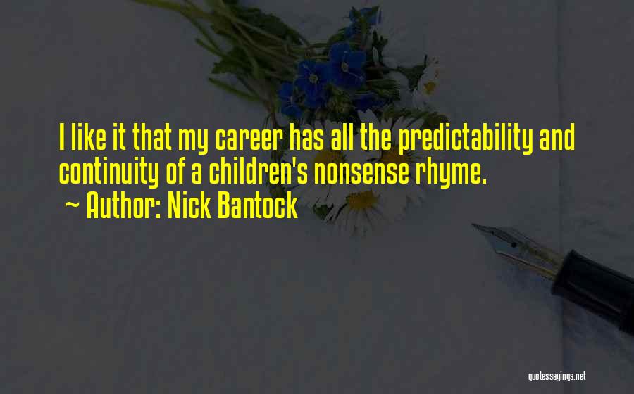 Nick Bantock Quotes: I Like It That My Career Has All The Predictability And Continuity Of A Children's Nonsense Rhyme.