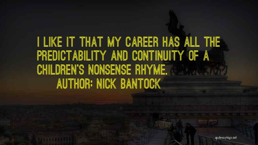 Nick Bantock Quotes: I Like It That My Career Has All The Predictability And Continuity Of A Children's Nonsense Rhyme.