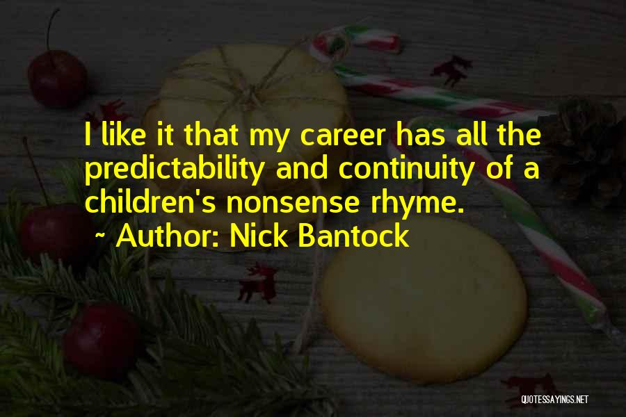 Nick Bantock Quotes: I Like It That My Career Has All The Predictability And Continuity Of A Children's Nonsense Rhyme.