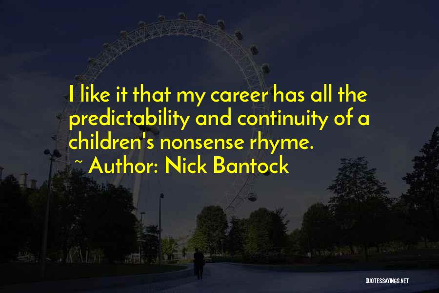 Nick Bantock Quotes: I Like It That My Career Has All The Predictability And Continuity Of A Children's Nonsense Rhyme.