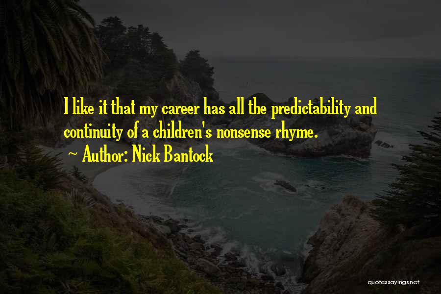 Nick Bantock Quotes: I Like It That My Career Has All The Predictability And Continuity Of A Children's Nonsense Rhyme.