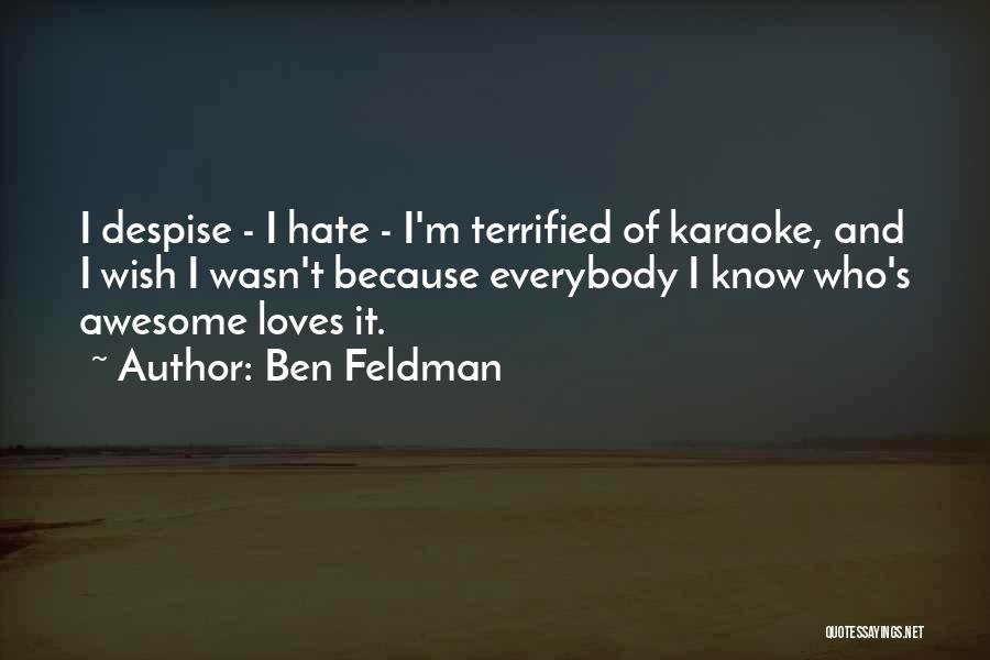 Ben Feldman Quotes: I Despise - I Hate - I'm Terrified Of Karaoke, And I Wish I Wasn't Because Everybody I Know Who's