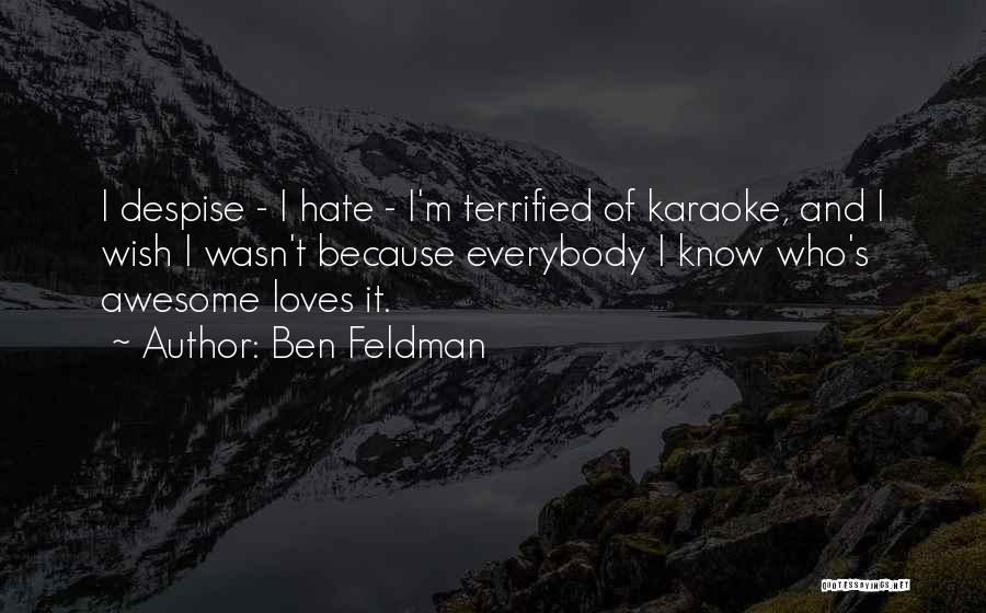 Ben Feldman Quotes: I Despise - I Hate - I'm Terrified Of Karaoke, And I Wish I Wasn't Because Everybody I Know Who's