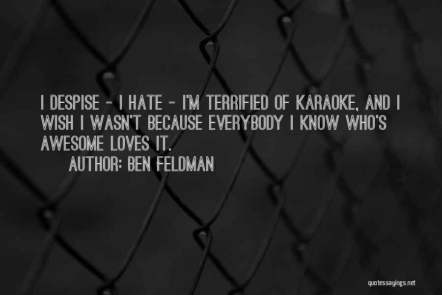 Ben Feldman Quotes: I Despise - I Hate - I'm Terrified Of Karaoke, And I Wish I Wasn't Because Everybody I Know Who's