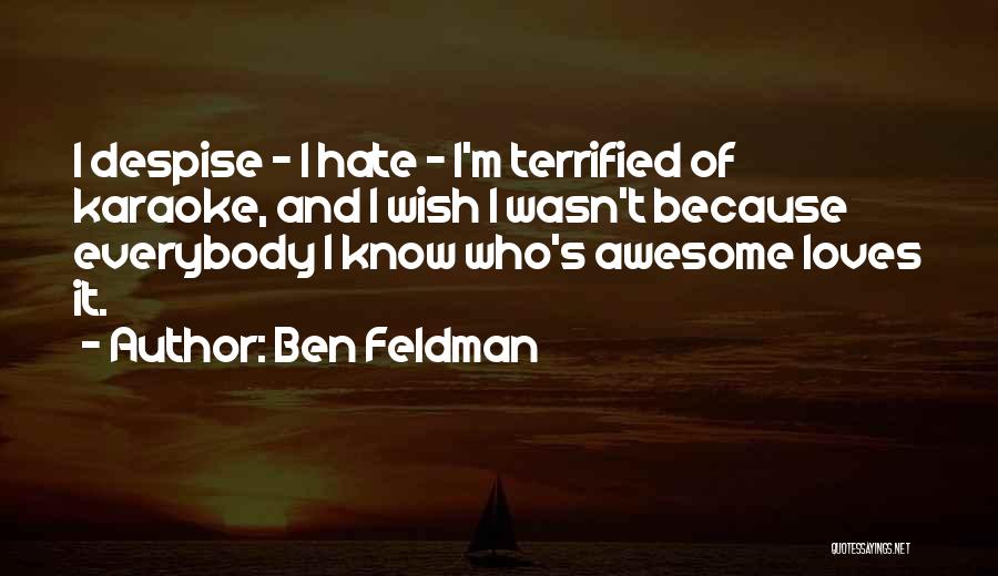 Ben Feldman Quotes: I Despise - I Hate - I'm Terrified Of Karaoke, And I Wish I Wasn't Because Everybody I Know Who's