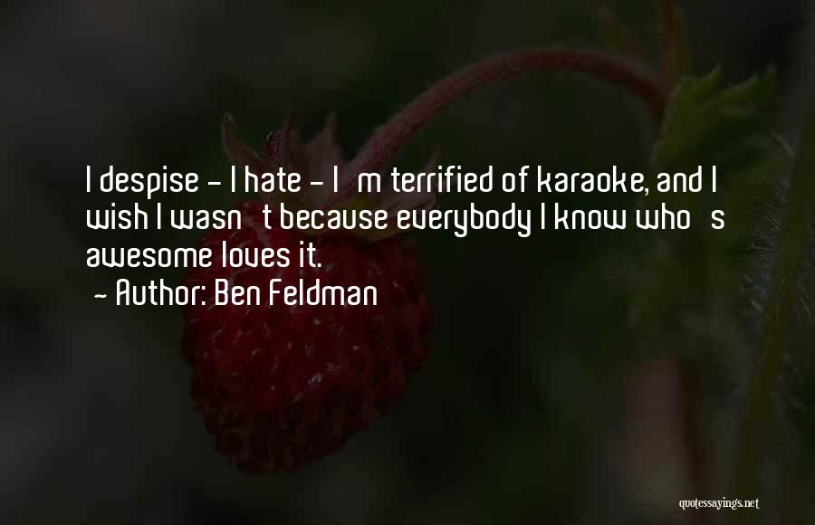 Ben Feldman Quotes: I Despise - I Hate - I'm Terrified Of Karaoke, And I Wish I Wasn't Because Everybody I Know Who's
