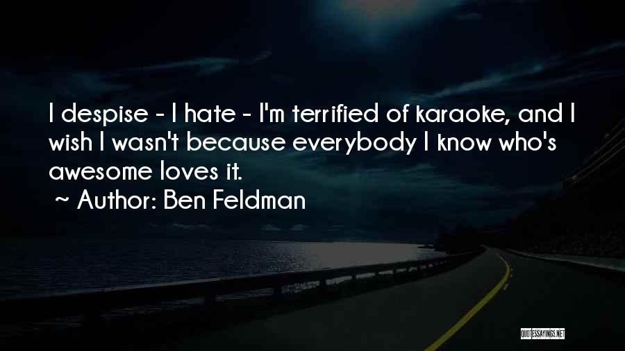 Ben Feldman Quotes: I Despise - I Hate - I'm Terrified Of Karaoke, And I Wish I Wasn't Because Everybody I Know Who's