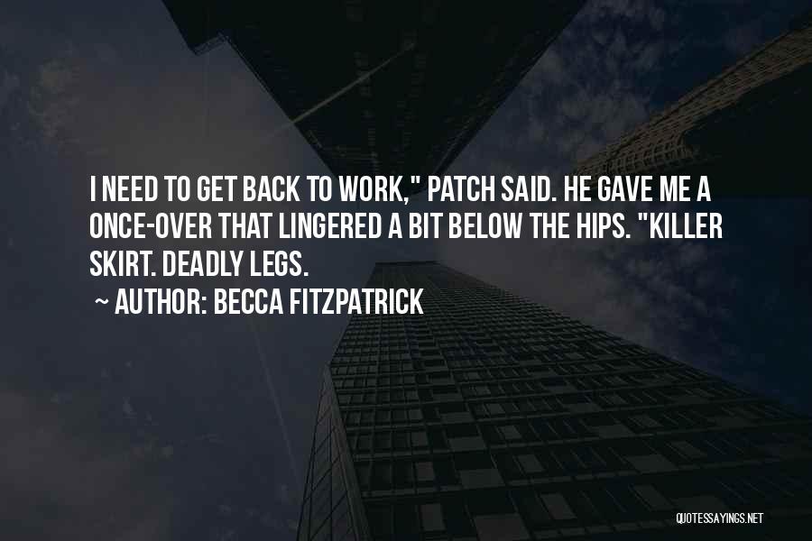 Becca Fitzpatrick Quotes: I Need To Get Back To Work, Patch Said. He Gave Me A Once-over That Lingered A Bit Below The