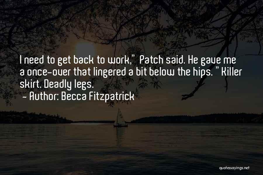 Becca Fitzpatrick Quotes: I Need To Get Back To Work, Patch Said. He Gave Me A Once-over That Lingered A Bit Below The