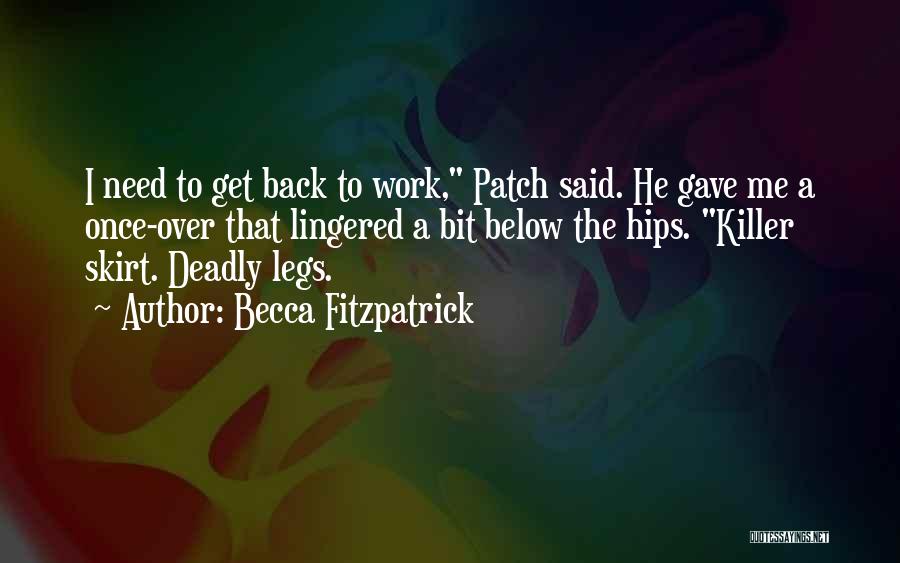 Becca Fitzpatrick Quotes: I Need To Get Back To Work, Patch Said. He Gave Me A Once-over That Lingered A Bit Below The