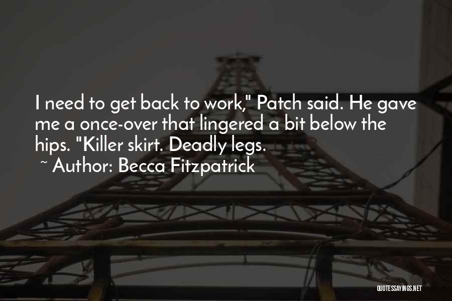 Becca Fitzpatrick Quotes: I Need To Get Back To Work, Patch Said. He Gave Me A Once-over That Lingered A Bit Below The