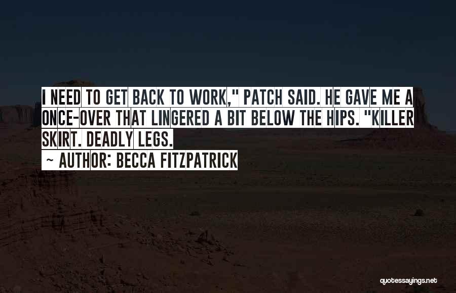 Becca Fitzpatrick Quotes: I Need To Get Back To Work, Patch Said. He Gave Me A Once-over That Lingered A Bit Below The