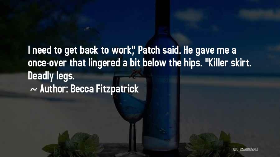 Becca Fitzpatrick Quotes: I Need To Get Back To Work, Patch Said. He Gave Me A Once-over That Lingered A Bit Below The