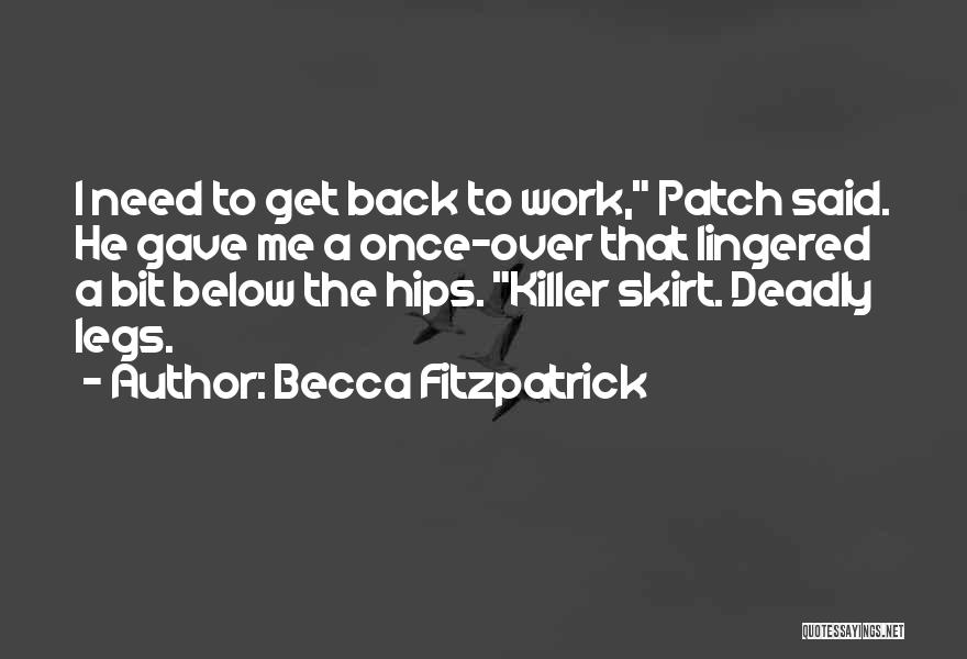 Becca Fitzpatrick Quotes: I Need To Get Back To Work, Patch Said. He Gave Me A Once-over That Lingered A Bit Below The