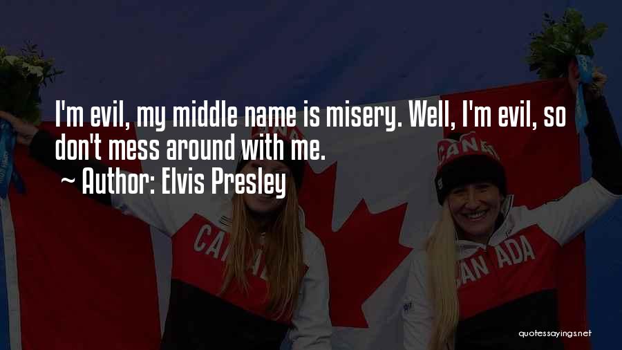 Elvis Presley Quotes: I'm Evil, My Middle Name Is Misery. Well, I'm Evil, So Don't Mess Around With Me.