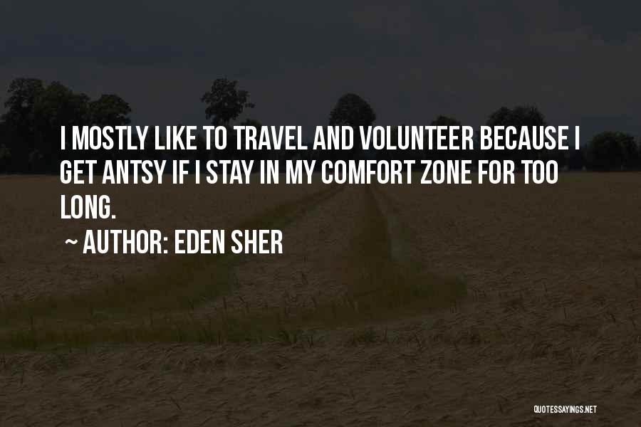 Eden Sher Quotes: I Mostly Like To Travel And Volunteer Because I Get Antsy If I Stay In My Comfort Zone For Too