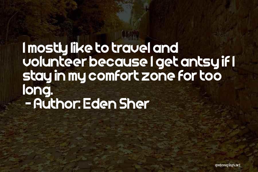 Eden Sher Quotes: I Mostly Like To Travel And Volunteer Because I Get Antsy If I Stay In My Comfort Zone For Too