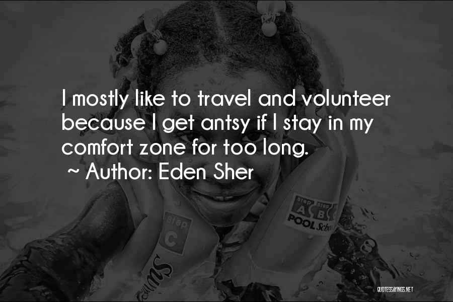 Eden Sher Quotes: I Mostly Like To Travel And Volunteer Because I Get Antsy If I Stay In My Comfort Zone For Too