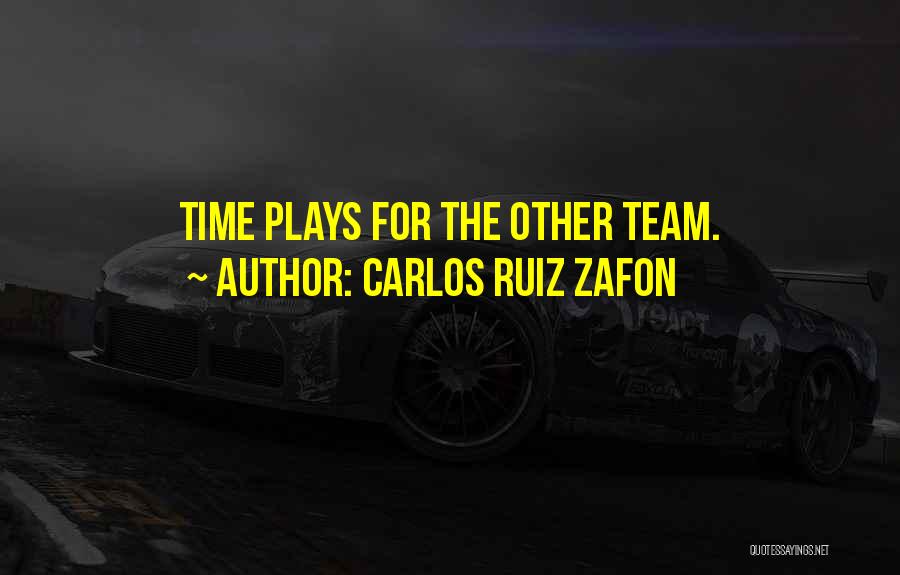 Carlos Ruiz Zafon Quotes: Time Plays For The Other Team.