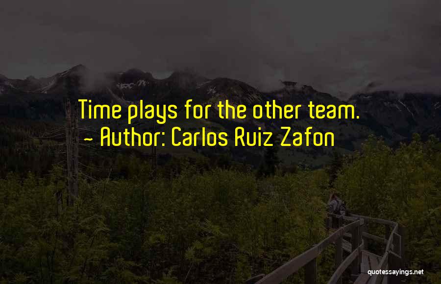 Carlos Ruiz Zafon Quotes: Time Plays For The Other Team.