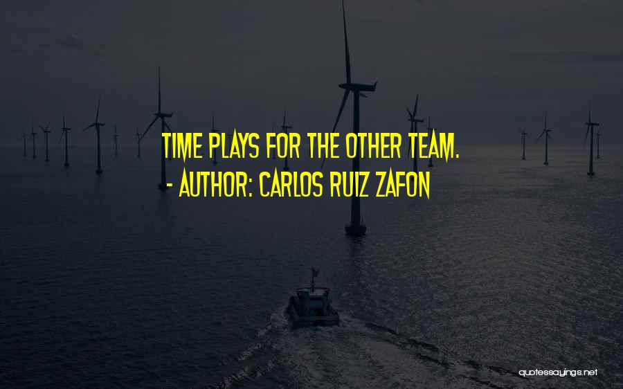 Carlos Ruiz Zafon Quotes: Time Plays For The Other Team.