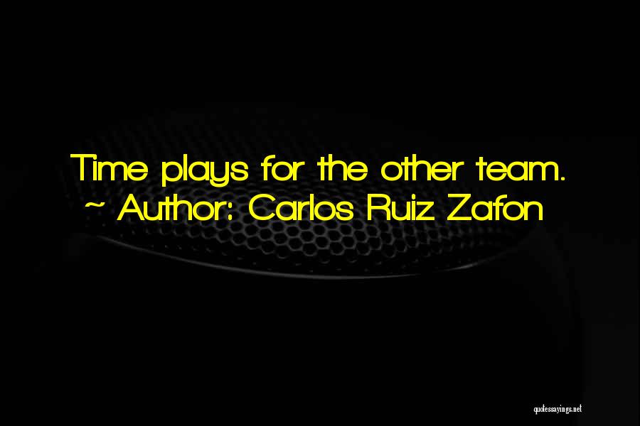 Carlos Ruiz Zafon Quotes: Time Plays For The Other Team.