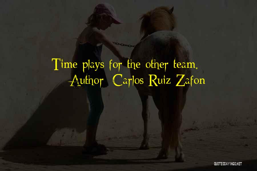 Carlos Ruiz Zafon Quotes: Time Plays For The Other Team.