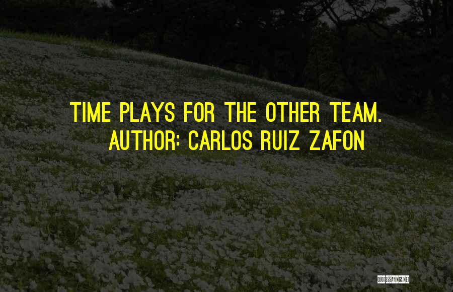 Carlos Ruiz Zafon Quotes: Time Plays For The Other Team.