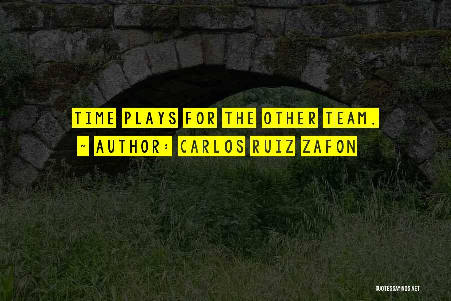 Carlos Ruiz Zafon Quotes: Time Plays For The Other Team.