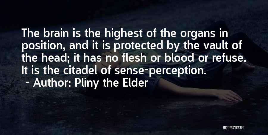 Pliny The Elder Quotes: The Brain Is The Highest Of The Organs In Position, And It Is Protected By The Vault Of The Head;