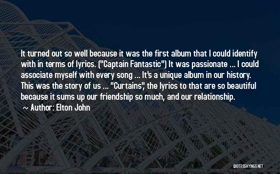 Elton John Quotes: It Turned Out So Well Because It Was The First Album That I Could Identify With In Terms Of Lyrics.