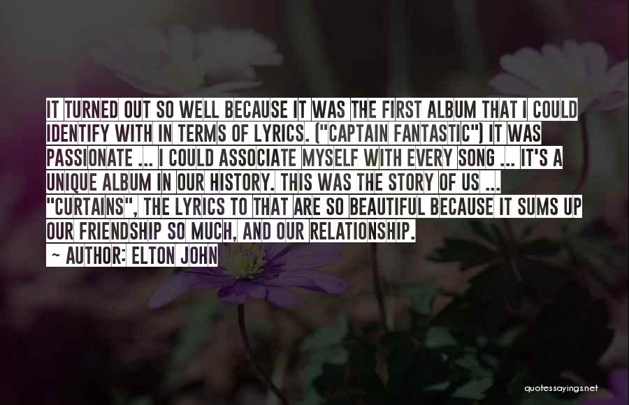 Elton John Quotes: It Turned Out So Well Because It Was The First Album That I Could Identify With In Terms Of Lyrics.