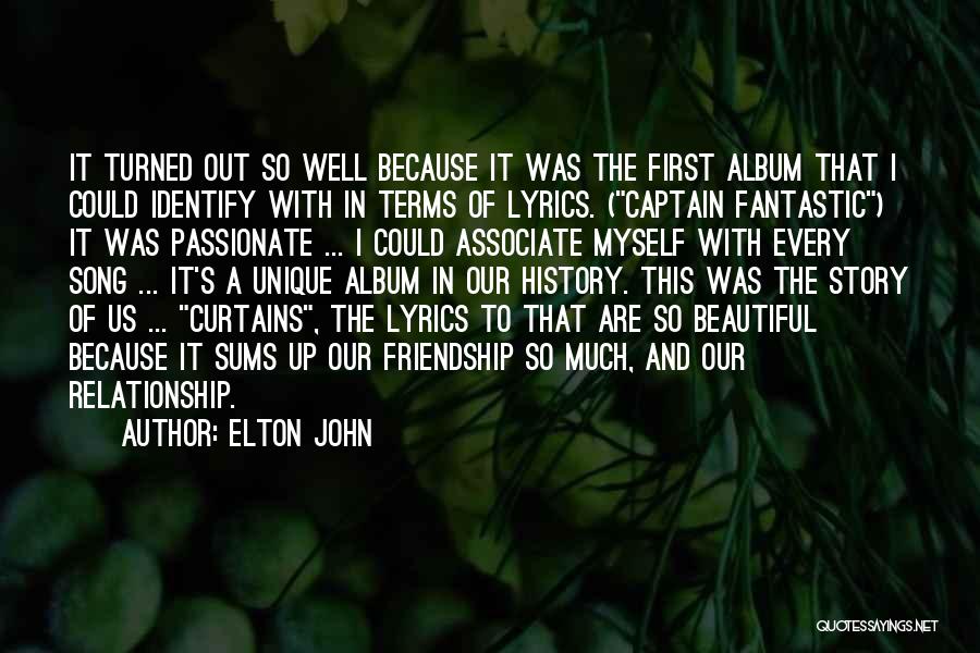 Elton John Quotes: It Turned Out So Well Because It Was The First Album That I Could Identify With In Terms Of Lyrics.