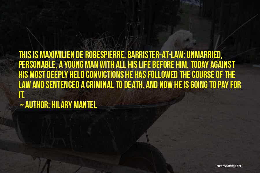 Hilary Mantel Quotes: This Is Maximilien De Robespierre, Barrister-at-law: Unmarried, Personable, A Young Man With All His Life Before Him. Today Against His