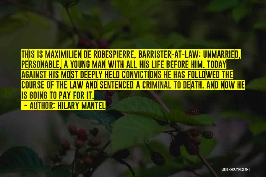Hilary Mantel Quotes: This Is Maximilien De Robespierre, Barrister-at-law: Unmarried, Personable, A Young Man With All His Life Before Him. Today Against His