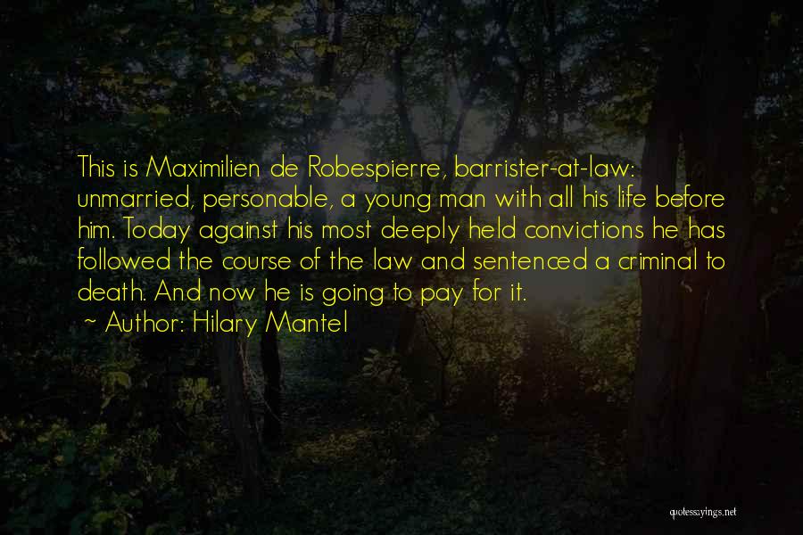 Hilary Mantel Quotes: This Is Maximilien De Robespierre, Barrister-at-law: Unmarried, Personable, A Young Man With All His Life Before Him. Today Against His