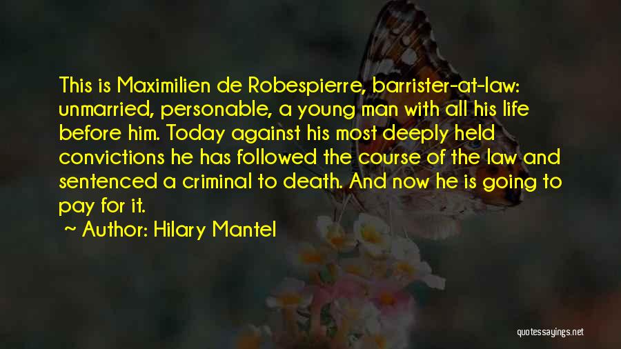 Hilary Mantel Quotes: This Is Maximilien De Robespierre, Barrister-at-law: Unmarried, Personable, A Young Man With All His Life Before Him. Today Against His