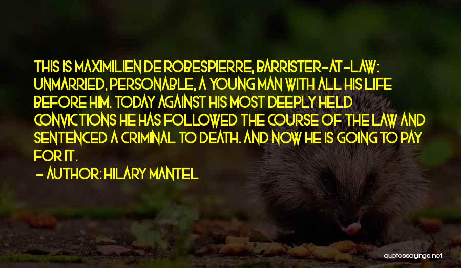 Hilary Mantel Quotes: This Is Maximilien De Robespierre, Barrister-at-law: Unmarried, Personable, A Young Man With All His Life Before Him. Today Against His