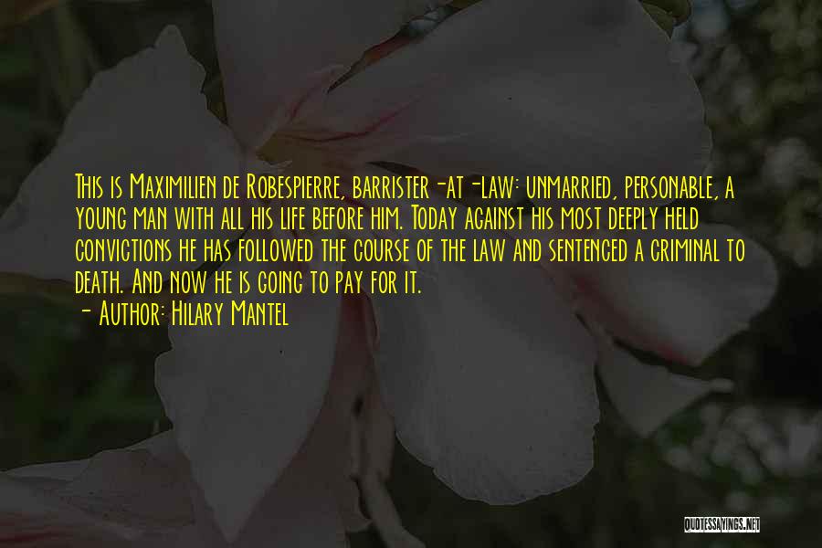 Hilary Mantel Quotes: This Is Maximilien De Robespierre, Barrister-at-law: Unmarried, Personable, A Young Man With All His Life Before Him. Today Against His