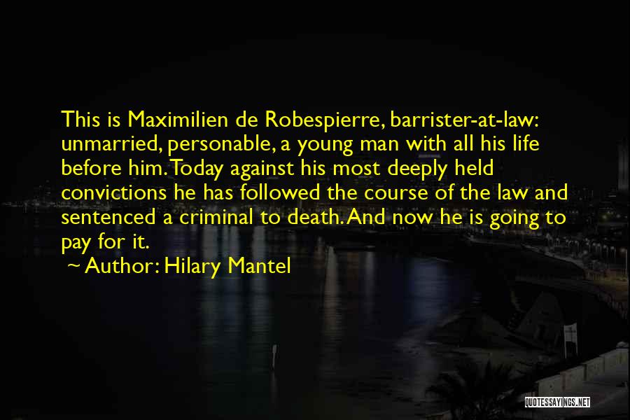 Hilary Mantel Quotes: This Is Maximilien De Robespierre, Barrister-at-law: Unmarried, Personable, A Young Man With All His Life Before Him. Today Against His