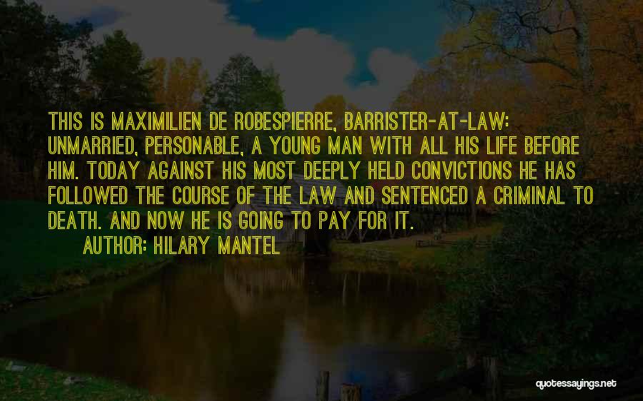 Hilary Mantel Quotes: This Is Maximilien De Robespierre, Barrister-at-law: Unmarried, Personable, A Young Man With All His Life Before Him. Today Against His